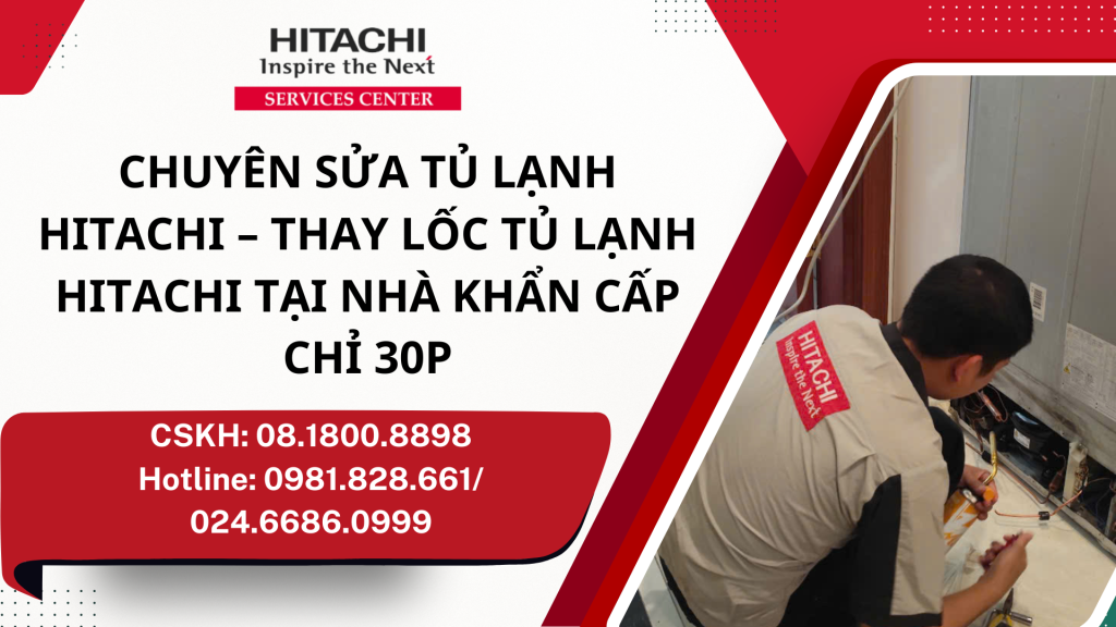 CHUYÊN SỬA TỦ LẠNH HITACHI – THAY LỐC TỦ LẠNH HITACHI TẠI NHÀ KHẨN CẤP CHỈ 30P