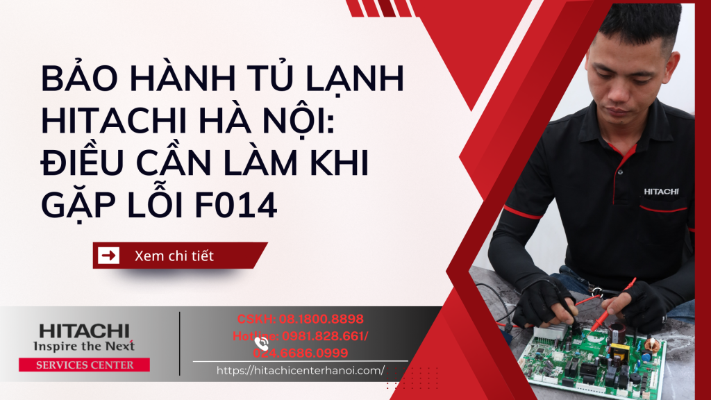 Bảo hành tủ lạnh Hitachi Hà Nội: Điều cần làm khi gặp lỗi F014