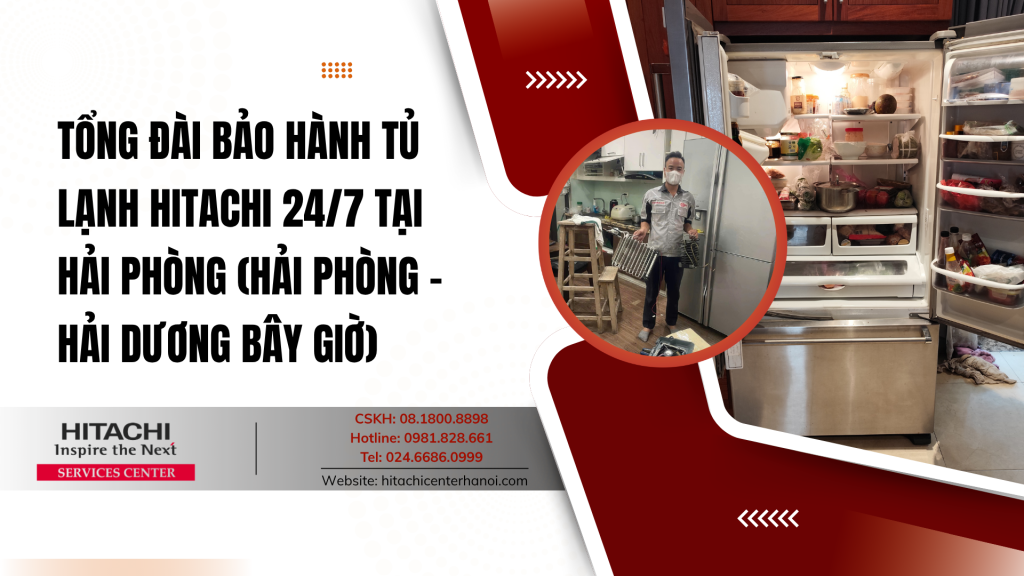 Tổng đài bảo hành tủ lạnh Hitachi 24/7 tại Hải Phòng (Hải Phòng - Hải Dương bây giờ)