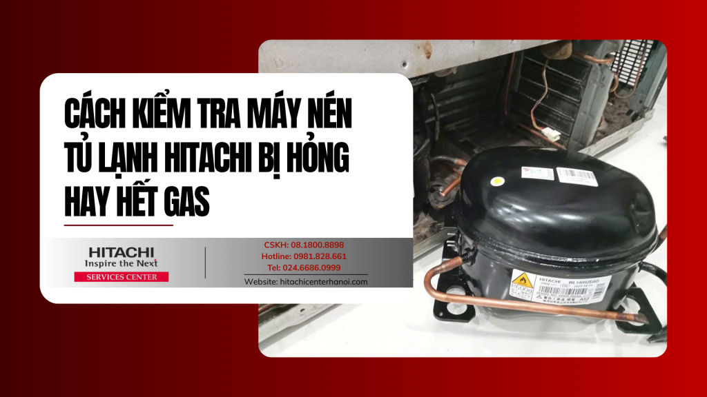 Cách kiểm tra máy nén tủ lạnh Hitachi bị hỏng hay hết gas