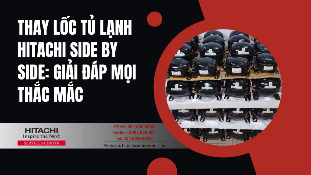Thay lốc tủ lạnh Hitachi side by side: Giải đáp mọi thắc mắc