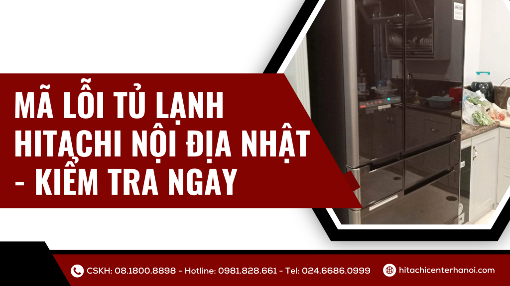 Mã lỗi tủ lạnh Hitachi nội địa Nhật - kiểm tra ngay