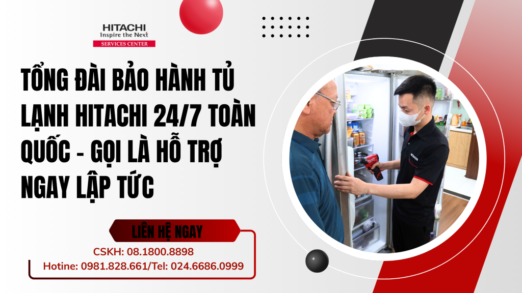 Tổng đài bảo hành tủ lạnh Hitachi 24/7 toàn quốc - Gọi là hỗ trợ ngay lập tức